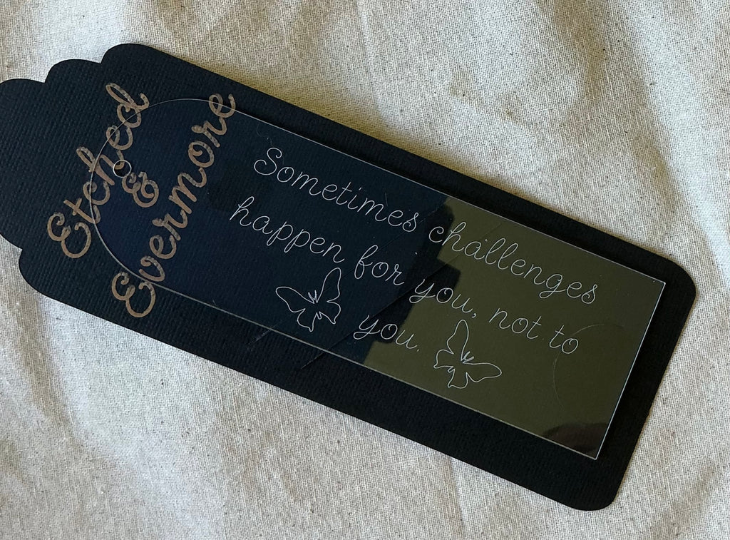 Sometimes challenges happen for you, not to you - Engraved Bookmark Vol. I